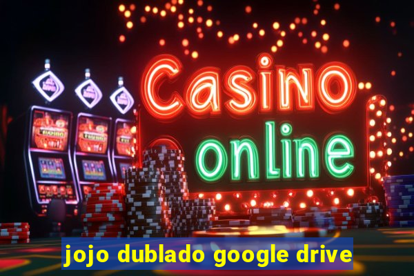 jojo dublado google drive